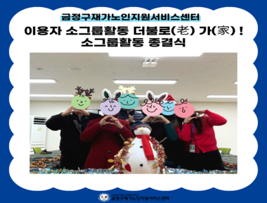 [마을돌봄] 이용자 소그룹활동 더불로(老) 가(家)! 종결식